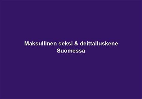 Maksullinen Seksi & Deittailuskene Suomessa